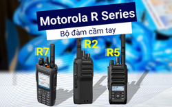 Các mẫu máy bộ đàm Motorola chính hãng R Series tại thị trường Việt Nam