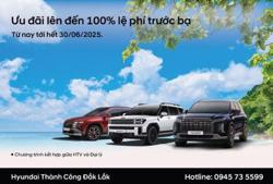 Hyundai Đắk Lắk triển khai ưu đãi mùa hè: Hỗ trợ ĐẾN 100% lệ phí trước bạ