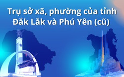 Trụ sở xã, phường sau sắp xếp của tỉnh Đắk Lắk và Phú Yên cũ