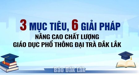 3 mục tiêu, 6 giải pháp nâng cao chất lượng giáo dục phổ thông đại trà Đắk Lắk