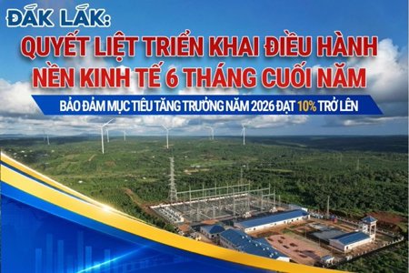 Đắk Lắk quyết liệt triển khai điều hành nền kinh tế 6 tháng cuối năm: Bảo đảm mục tiêu tăng trưởng năm 2026 đạt 10% trở lên