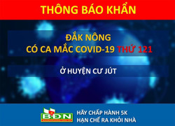 Sáng 7/8, Đắk Nông ghi nhận 1 ca mắc Covid-19