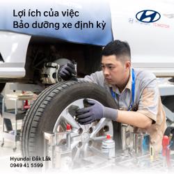 LỢI ÍCH CỦA VIỆC BẢO DƯỠNG XE TẠI HYUNDAI ĐẮK LẮK