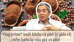 “Ông trùm” xuất khẩu cà phê lý giải về diễn biến lạ của giá cà phê