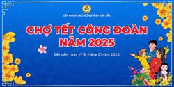 “TẾT SUM VẦY – XUÂN ƠN ĐẢNG” – CHỢ TẾT CÔNG ĐOÀN NĂM 2025 TỈNH ĐĂK LĂK